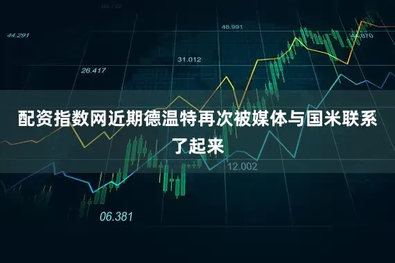 配资指数网近期德温特再次被媒体与国米联系了起来
